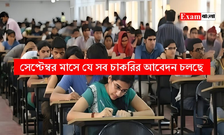 সেপ্টেম্বর মাসে যে সব চাকরির আবেদন চলছে